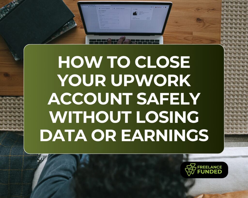 How to Close Your Upwork Account Safely Without Losing Data or Earnings